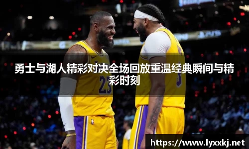 勇士与湖人精彩对决全场回放重温经典瞬间与精彩时刻